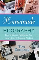 Homemade Biography: How to Collect, Record, and Tell the Life Story of Someone You Love