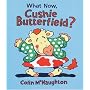 What Now, Cushie Butterfield?