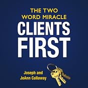 Clients First: The Two Word Miracle | [Joseph Callaway, JoAnn Callaway]