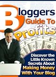 Bloggers Guide To Profits - Harness The Power Of Blogging To Mass-Market Your Sales Message!