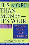 It's More Than Money-It's Your Life! : The New Money Club for Women