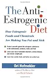 The Anti-Estrogenic Diet: How Estrogenic Foods and Chemicals Are Making You Fat and Sick
