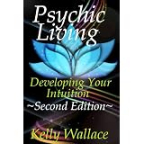 Psychic Living - Developing Your Intuition - Second Edition Revised and Expanded (Psychic Development - Personal Transformation) (Intuitive Living)
