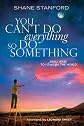 You Can't Do Everything, So Do Something