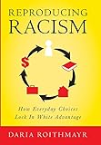 Reproducing Racism: How Everyday Choices Lock In White Advantage
