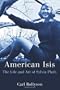 American Isis: The Life and Art of Sylvia Plath