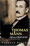 Thomas Mann: Life as a Work of Art. A Biography