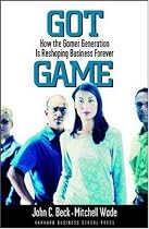 Got Game: How the Gamer Generation Is Reshaping Business Forever