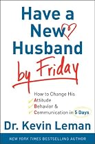 Have a New Husband by Friday: How to Change His Attitude, Behavior & Communication in 5 Days