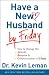 Have a New Husband by Friday: How to Change His Attitude, Behavior & Communication in 5 Days