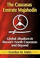 The Caucasus Emirate Mujahedin: Global Jihadism in Russia's North Caucasus and Beyond