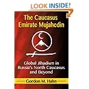 The Caucasus Emirate Mujahedin: Global Jihadism in Russia's North Caucasus and Beyond