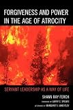Forgiveness and Power in the Age of Atrocity: Servant Leadership as a Way of Life