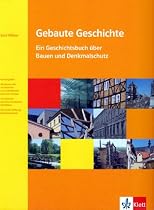 Gebaute Geschichte: Ein Geschichtsbuch über Bauen und Denkmalschutz