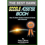 The Best Damn Google Adsense Book Color Edition: How To Make Dollars Instead Of Cents With Adsense ~ Harry J. Misner