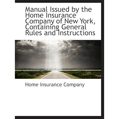 Manual Issued by the Home Insurance Company of New York, Containing General Rules and Instructions
