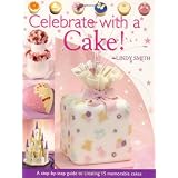 Celebrate With A Cake!: A Step-by-Step Guide to Creating 15 Memorable Cakesdi Lindy Smith