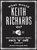 What Would Keith Richards Do?: Daily Affirmations with a Rock and Roll Survivor