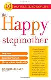 The Happy Stepmother: Stay Sane, Empower Yourself, Thrive in Your New Family