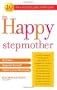 The Happy Stepmother: Stay Sane, Empower Yourself, Thrive in Your New Family