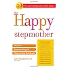 The Happy Stepmother: Stay Sane, Empower Yourself, Thrive in Your New Family