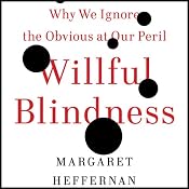 Willful Blindness: Why We Ignore the Obvious at Our Peril | [Margaret Heffernan]