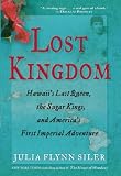 Lost Kingdom: Hawaiis Last Queen, the Sugar Kings, and Americas First Imperial Venture