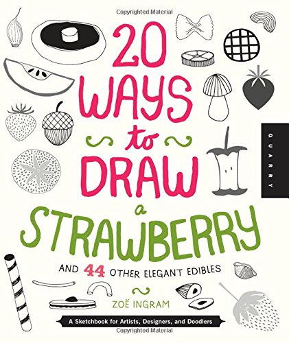 20 ways to draw a strawberry and 44 other elegant edibles a sketchbook for artists designers and doodlers