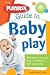 The Playskool Guide to Baby Play: More Than 300 Games and Activities to Play and Learn with Your Baby (Playskool Guide)
