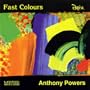 Anthony Powers: Fast Colours