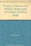 Physics, patents, and politics : a biography of Charles Grafton Page