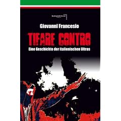 Giovanni Francesio - TIFARE CONTRO: Eine Geschichte der italienischen Ultras