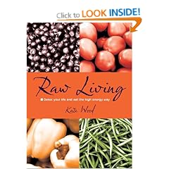 Raw Living - Detox Your Life and Eat the High Energy Way