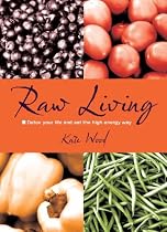Raw Living - Detox Your Life and Eat the High Energy Way