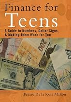 Finance for Teens: A Guide to Numbers, Dollar Signs, & Making Them Work for You