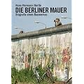 Die Berliner Mauer: Biographie eines Bauwerks: Biografie eines Bauwerkes