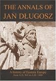 The Annals of Jan Dlugosz: A History of Eastern Europe from A.D. 965 to A.D. 1480
