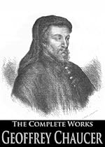 The Complete Works of Geoffrey Chaucer: The Canterbury Tales, The House Of Fame, The Legend Of Good Women and More The Complete Works of Geoffrey Chaucer: The Canterbury Tales, The House Of Fame, The Legend Of Good Women and More