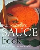 Paul Gayler's sauce book : 300 world sauces made simple