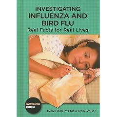 Investigating Influenza and Bird Flu: Real Facts for Real Lives (Investigating Diseases) by Evelyn B. Kelly and Claire Wilson