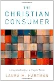 The Christian Consumer: Living Faithfully in a Fragile World