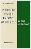 La th&eacute;ologie mystique en France au XVIIIe si&egrave;cle. Le P&egrave;re de Caussade