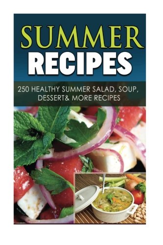 Summer Recipes:  250 Healthy Summer Salad, Soup, Dessert & More Recipes