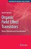 Organic Field Effect Transistors: Theory, Fabrication and Characterization (Integrated Circuits and Systems)