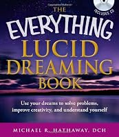 The Everything Lucid Dreaming Book with CD: Use your dreams to solve problems, improve creativity, and understand yourself (Everything Series)
