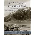 Alaskana Catholica: A History of the Catholic Church in Alaska by  Louis L. Renner