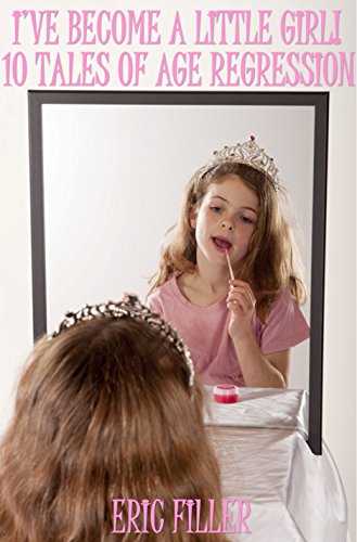 I've Become a Little Girl! (10 Tales of Age Regression)