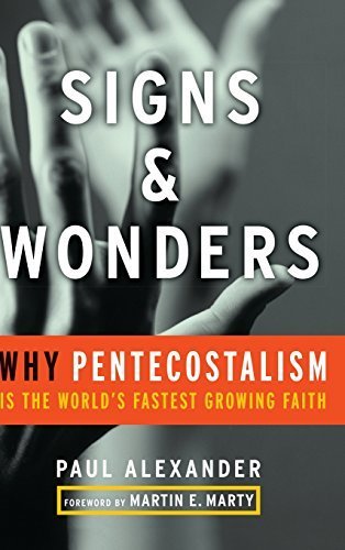 Signs and Wonders: Why Pentecostalism Is the World's Fastest Growing Faith 1st edition by Paul Alexander (2009) Hardcover