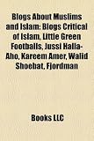 Blogs about Muslims and Islam: Blogs Critical of Islam, Little Green Footballs, Jussi Halla-Aho, Kareem Amer, Walid Shoebat, Fjordman