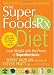 The Superfoods Rx Diet: Lose Weight with the Power of SuperNutrients